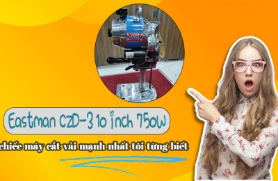 Eastman CZD-3 10 inch 750W chiếc máy cắt vải mạnh nhất tôi từng được biết