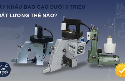 Máy khâu bao gạo dưới 6 triệu, Chất lượng thế nào?