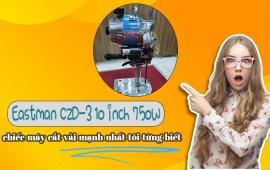 Eastman CZD-3 10 inch 750W chiếc máy cắt vải mạnh nhất tôi từng được biết