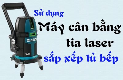 Hướng dẫn lắp đặt tủ bếp với máy cân bằng laser đơn giản