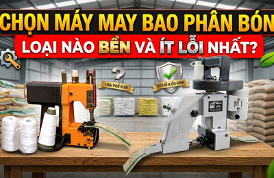 Máy may bao cho phân bón - loại nào bền và ít lỗi nhất